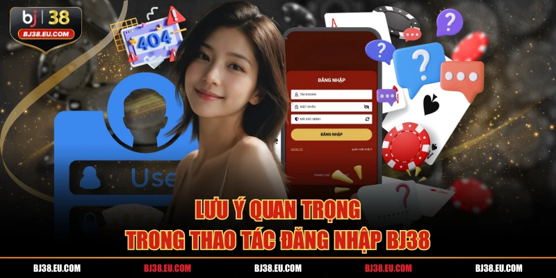 Lưu ý quan trọng trong thao tác đăng nhập BJ38